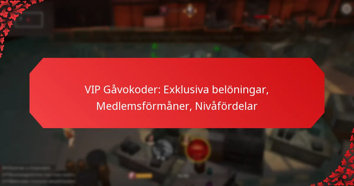 VIP Gåvokoder: Exklusiva belöningar, Medlemsförmåner, Nivåfördelar