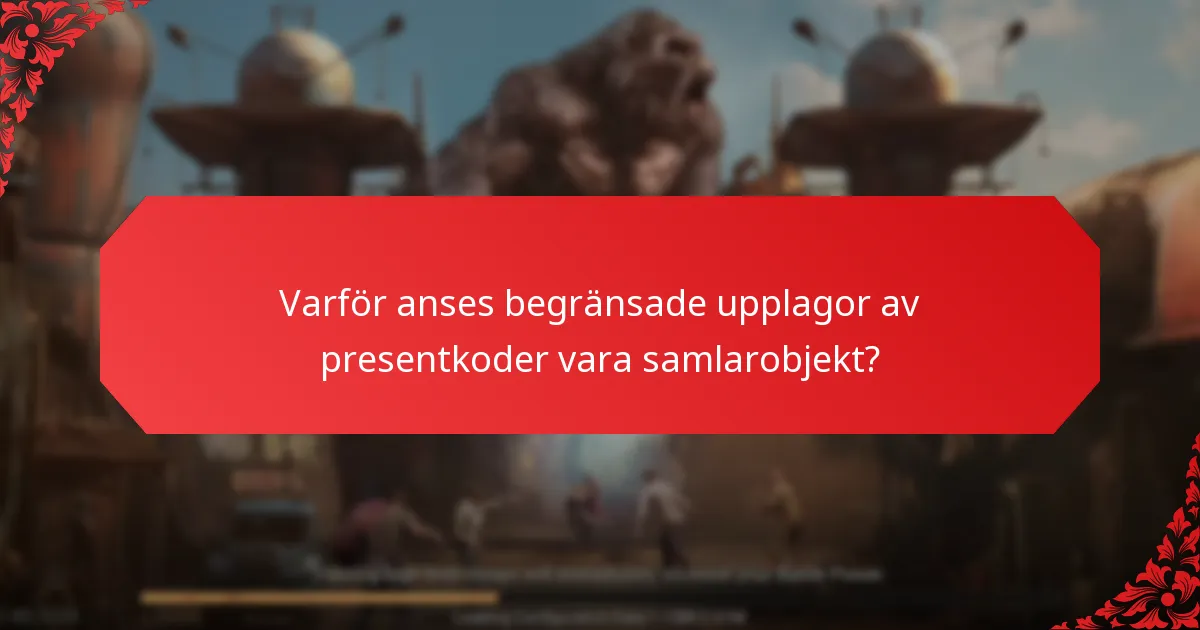 Vilka begränsade upplagor av presentkoder är mest eftertraktade?
