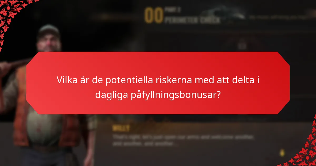 Vilka är de potentiella riskerna med att delta i dagliga påfyllningsbonusar?